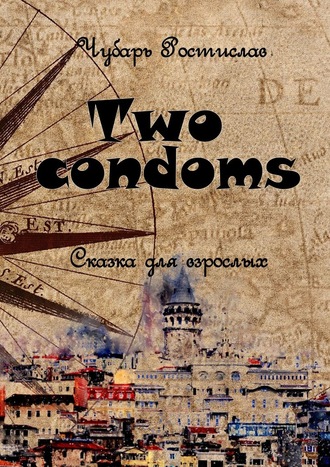 Ростислав Чубарь, Two condoms. Сказка для взрослых