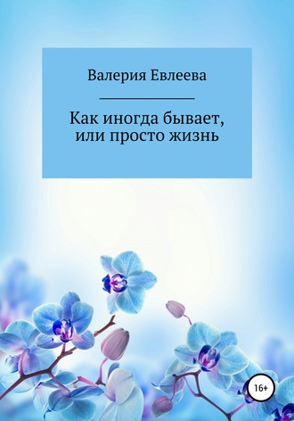 Валерия Евлеева, Как иногда бывает, или Просто жизнь