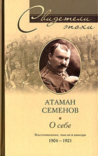 Григорий Семенов, О себе. Воспоминания, мысли и выводы. 1904-1921