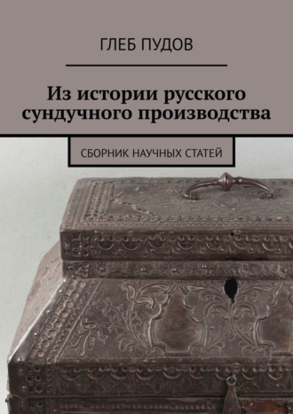 Глеб Пудов, Из истории русского сундучного производства. Сборник научных статей