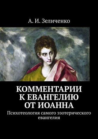 А. Зеличенко, Комментарии к евангелию от Иоанна. Психотеология самого эзотерического евангелия
