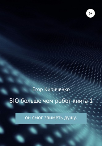 Егор Кириченко, BIO больше чем робот. Книга 1