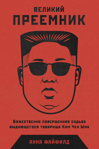 Анна Файфилд, Великий Преемник. Божественно Совершенная Судьба Выдающегося Товарища Ким Чен Ына