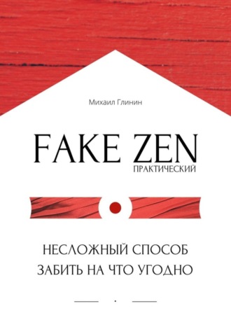 Михаил Глинин, Практический Fake Zen. Несложный способ забить на что угодно