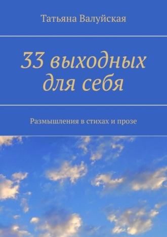 Татьяна Валуйская, 33 выходных для себя. Размышления в стихах и прозе