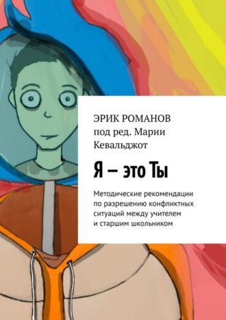 Эрик Романов, Я – это ты. Методические рекомендации по разрешению конфликтных ситуаций между учителем и старшим школьником