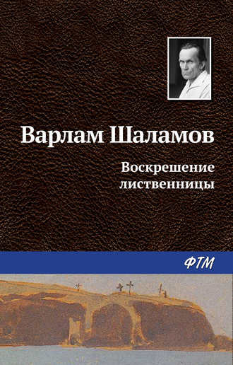Варлам Шаламов, Воскрешение лиственницы