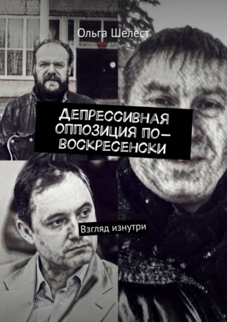 Ольга Шелест, Депрессивная оппозиция по-воскресенски. Взгляд изнутри