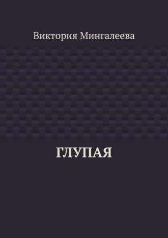 Виктория Мингалеева, Глупая