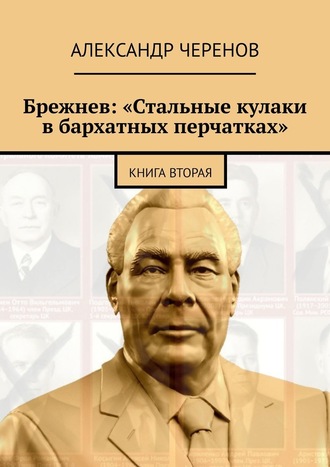Александр Черенов, Брежнев: «Стальные кулаки в бархатных перчатках». Книга вторая