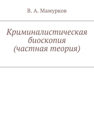 В. Мамурков, Криминалистическая биоскопия (частная теория)