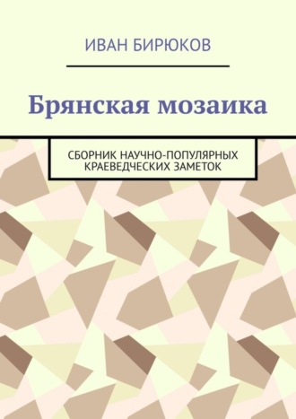 Иван Бирюков, Брянская мозаика. Сборник научно-популярных краеведческих заметок