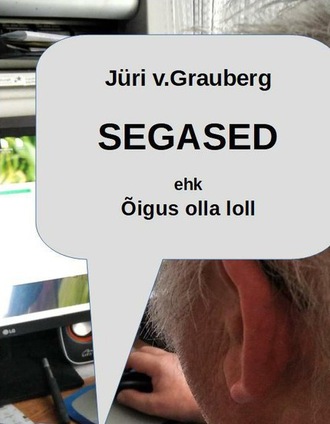 Jüri Grauberg, Segased ehk õigus olla loll