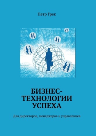 Петр Грек, Бизнес-технологии успеха. Для директоров, менеджеров и управленцев