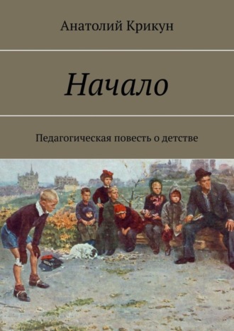 Анатолий Крикун, Начало. Педагогическая повесть о детстве