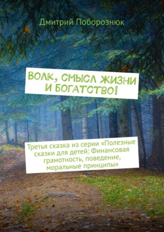 Дмитрий Поборознюк, Волк, смысл жизни и богатство! Третья сказка из серии «Полезные сказки для детей: Финансовая грамотность, поведение, моральные принципы»