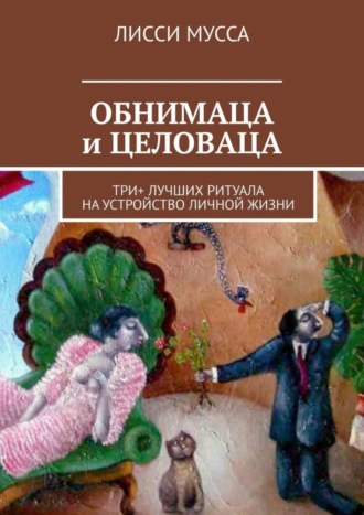 Лисси Мусса, ОБНИМАЦА и ЦЕЛОВАЦА. Три+ лучших ритуала на устройство личной жизни