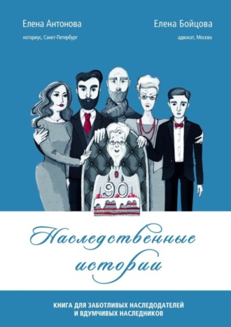 Елена Антонова, Елена Бойцова, Наследственные истории. Книга для заботливых наследодателей и вдумчивых наследников