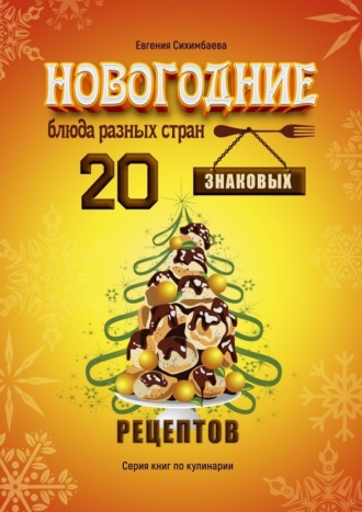 Евгения Сихимбаева, Новогодние блюда разных стран. 20 знаковых рецептов