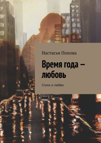 Настасья Попова, Время года – любовь. Стихи о любви