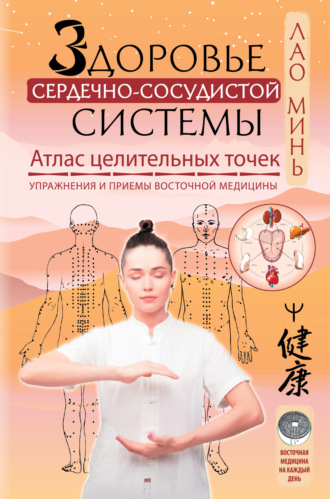 Лао Минь, Здоровье сердечно-сосудистой системы. Атлас целительных точек. Упражнения и приемы восточной медицины