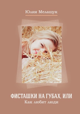 Юлия Мелащук, Фисташки на губах, или Как любят люди