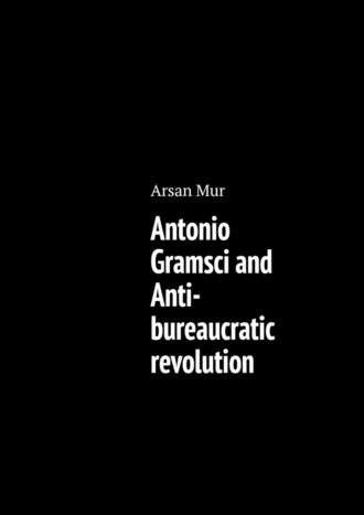 Arsan Mur, Antonio Gramsci and Anti-bureaucratic revolution