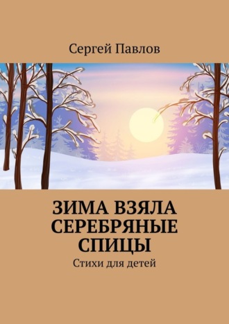 Сергей Павлов, Зима взяла серебряные спицы. Стихи для детей
