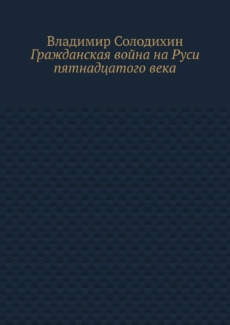 Владимир Солодихин, Гражданская война на Руси пятнадцатого века