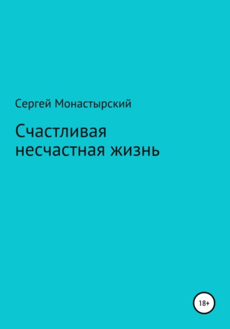 Сергей Монастырский, Счастливая несчастная жизнь