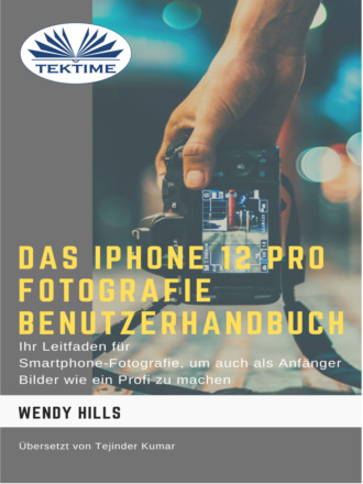 Wendy Hills, Das IPhone 12 Pro Fotografie Benutzerhandbuch