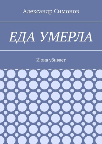 Александр Симонов, Еда умерла. И она убивает