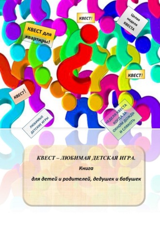 Александр Соломатин, Квест – любимая детская игра. Книга для детей и родителей, дедушек и бабушек