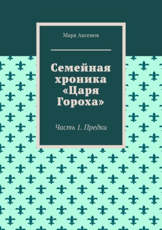 Марк Аксенов, Семейная хроника «Царя Гороха». Часть 1. Предки