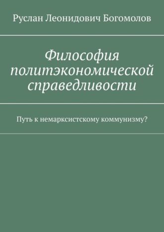Руслан Богомолов, Философия политэкономической справедливости. Путь к немарксистскому коммунизму?