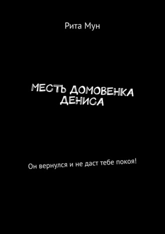 Энни Меликович, МЕСТЬ ДОМОВЕНКА ДЕНИСА. Он вернулся и не даст тебе покоя!