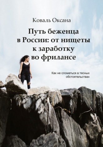 Оксана Коваль, Путь беженца в России: от нищеты к заработку во фрилансе. Как не сломаться в тесных обстоятельствах