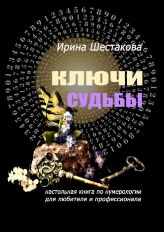 Ирина Шестакова, Ключи судьбы. Настольная книга по нумерологии для любителя и профессионала