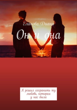 Диана Еланова, Он и она. Я решил сохранить ту любовь, которая у нас была