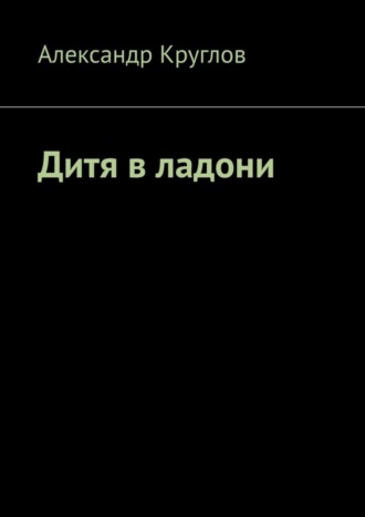 Александр Круглов, Дитя в ладони