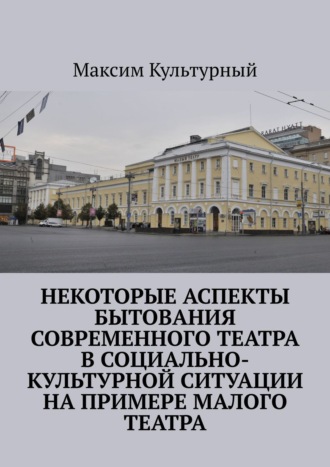 Максим Культурный, Некоторые аспекты бытования современного театра в социально-культурной ситуации на примере Малого театра