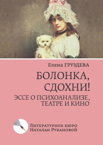 Елена Груздева, Болонка, сдохни! Эссе о психоанализе, театре и кино