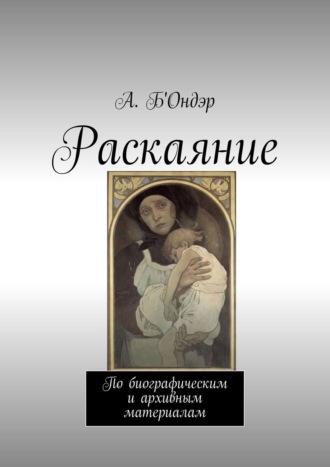 А. Б-Ондэр, Раскаяние. «Пьеса» по биографическим и архивным материалам