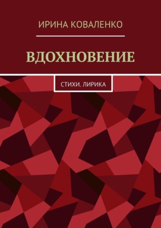 Ирина Коваленко, ВДОХНОВЕНИЕ. Стихи. Лирика