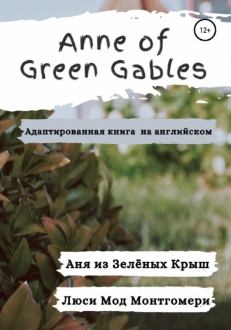Люси Мод Монтгомери, Anne of Green Gables. Аня из Зелёных Крыш. Адаптированная книга на английском языке.