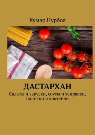 Кумар Нурбол, Дастархан. Салаты и закуски, соусы и заправки, напитки и коктейли