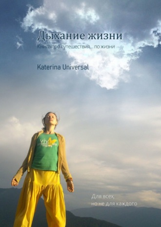 Katerina Universal, ДЫХАНИЕ ЖИЗНИ. Книга про путешествие… по жизни