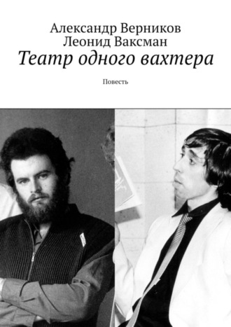 Александр Верников, Леонид Ваксман, Театр одного вахтера. Повесть