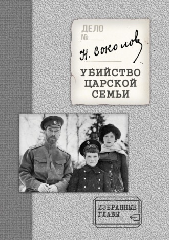 Николай Соколов, Убийство Царской семьи. Избранные главы с приложением
