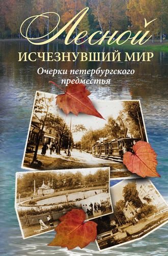 Коллектив авторов, Лесной: исчезнувший мир. Очерки петербургского предместья